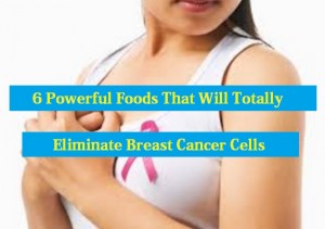 6 Powerful Foods That Will Totally Eliminate Breast Cancer Cells