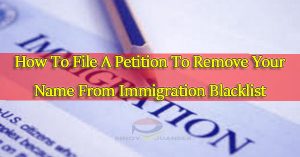 How-To-File-A-Petition-To-Remove-Your-Name-From-Immigration-Blacklist