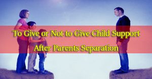 To-Give-or-Not-to-Give-Child-Support-After-Parents-Separation